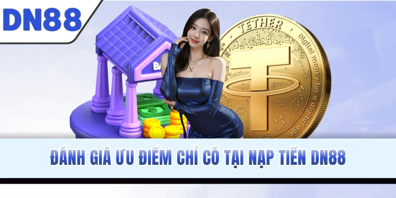 Đánh giá ưu điểm chỉ có tại nạp tiền DN88
