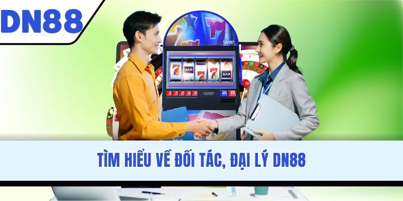 Tìm hiểu về đối tác, đại lý DN88
